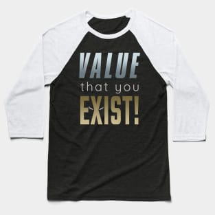 Value that you Exist! Baseball T-Shirt